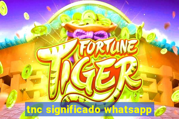 tnc significado whatsapp